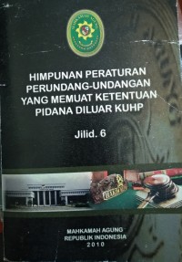 Himpunan Peraturan Perundang-undangan yang memuat Ketentuan Pidana di luar KUHP jIlid 6